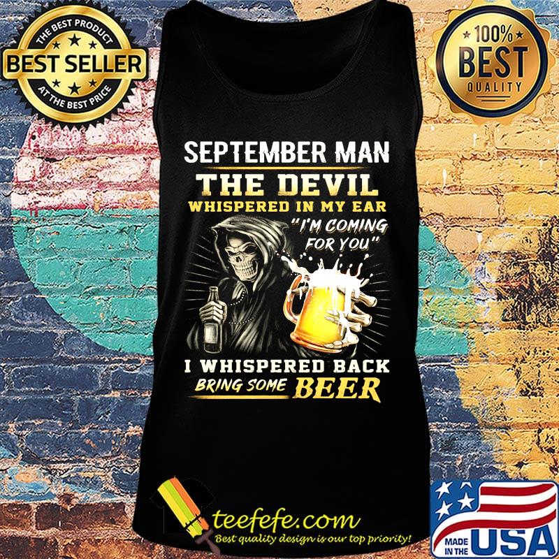 September Man The Devil Whispered In My Ear I'm Coming For You I Whispered Back Bring Some Beer Shirt Tank top September Man The Devil Whispered In My Ear I'm Coming For You I Whispered Back Bring Some Beer Shirt Tank top