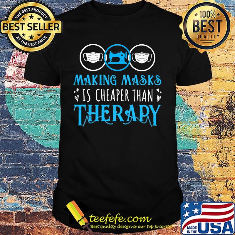 Sewing making masks is cheaper than therapy shirt Sewing making masks is cheaper than therapy shirt
