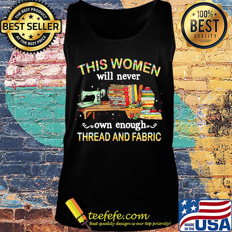 Sewing this woman will never own enough thread and fabric s Tank top Sewing this woman will never own enough thread and fabric s Tank top