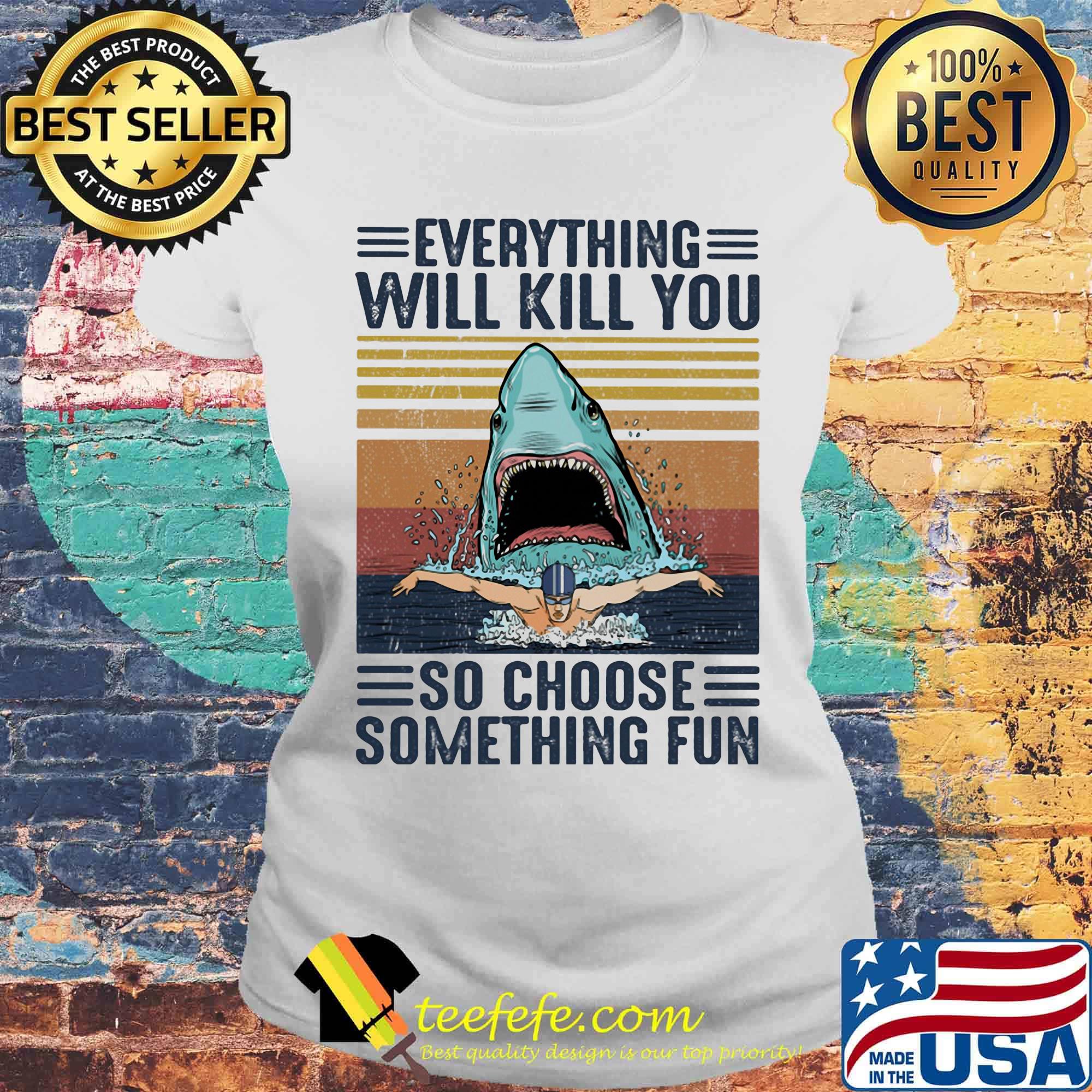 Shark Everything will kill you so choose something fun vintage retro s Laides tee Shark Everything will kill you so choose something fun vintage retro s Laides tee
