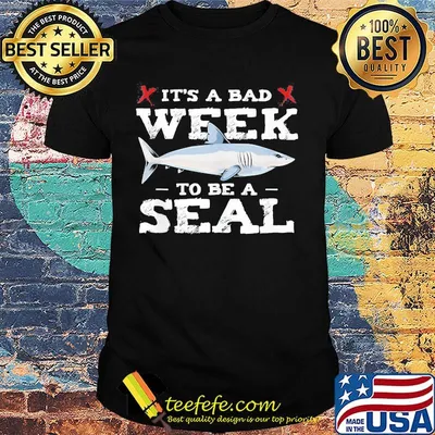 Shark it's a bad week to be a seal shirt