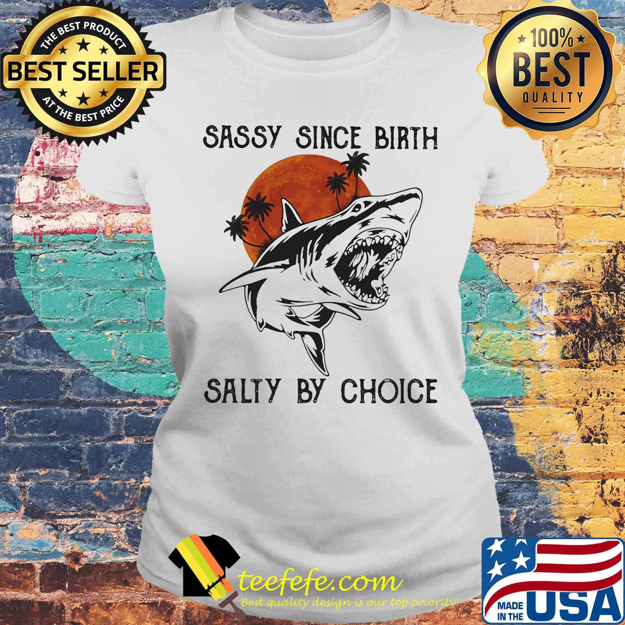 Shark sassy since birth salty by choice sunset white s Laides tee Shark sassy since birth salty by choice sunset white s Laides tee