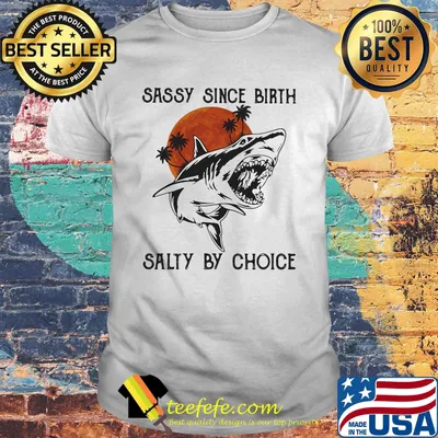 Shark sassy since birth salty by choice sunset white shirt
