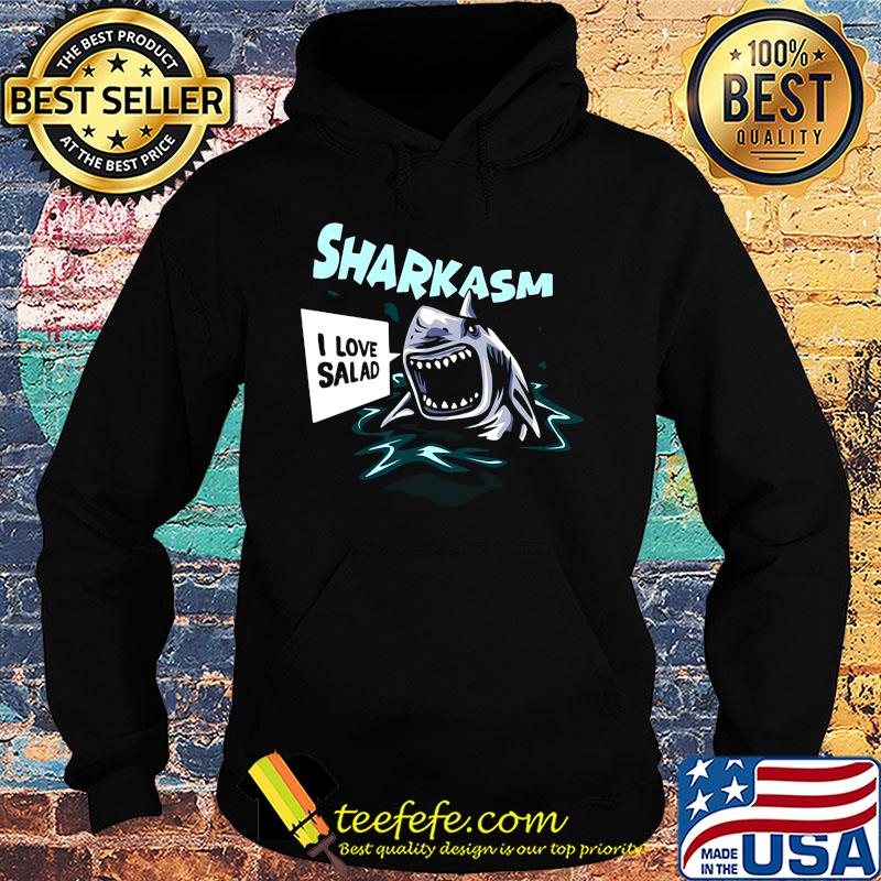 Sharkasm i love salad s Hoodie Sharkasm i love salad s Hoodie