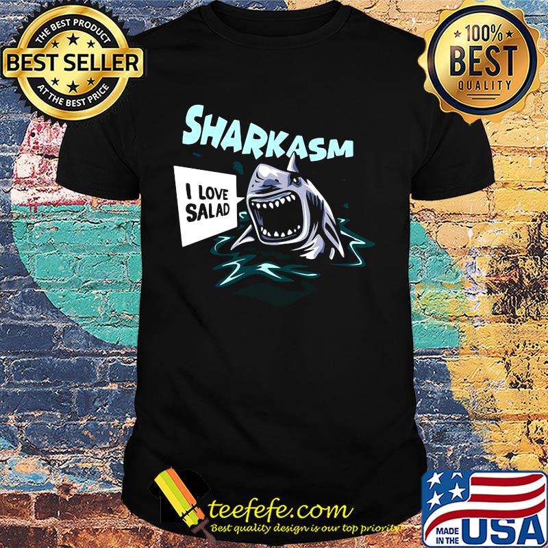 Sharkasm i love salad shirt