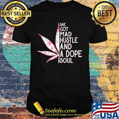 She Got Mad Hustle And Dope Soul Cannabis Shirt