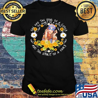 She had the soul of a gypsy, the heart of a hippie and the spirit of a fairy sunflowers shirt