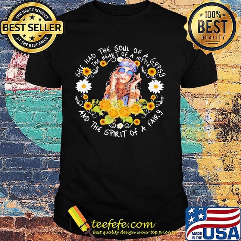 She had the soul of a gypsy, the heart of a hippie and the spirit of a fairy sunflowers shirt