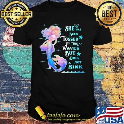 She Has Been Tossed By The Waves But Does Not Sink Mermaid Shirt