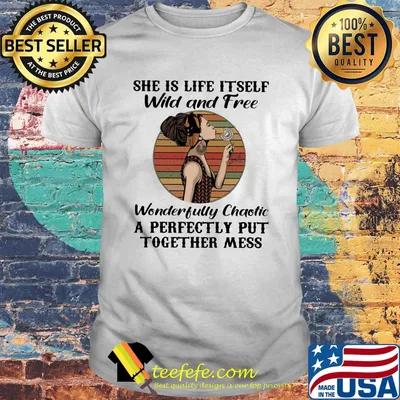 She Is Life It Sefe Wild And Free Wonderful Chaotic A Perfectly Put Together Mess Girl Vintage Retro Shirt