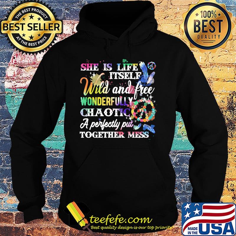 She is life itself wild and free wonderfully chaotic a perfectly put together mess s Hoodie She is life itself wild and free wonderfully chaotic a perfectly put together mess s Hoodie