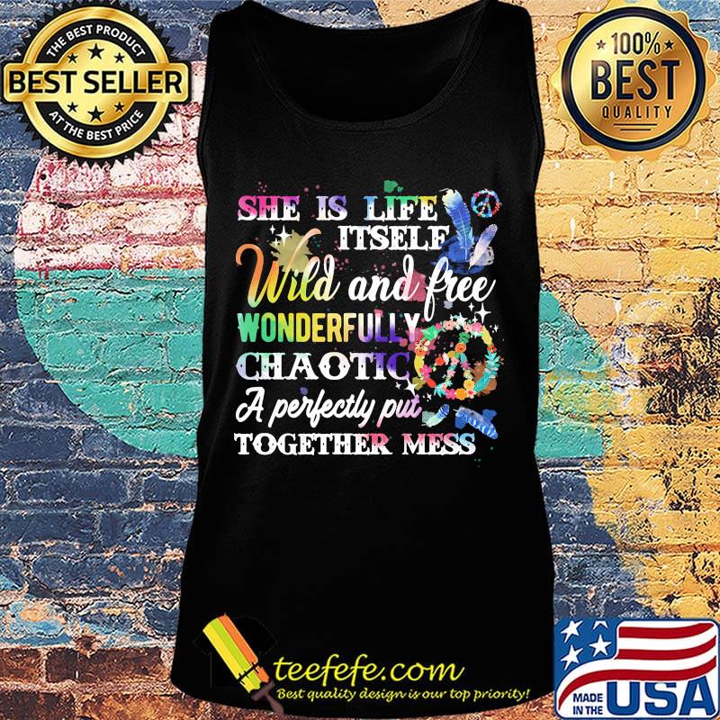 She is life itself wild and free wonderfully chaotic a perfectly put together mess s Tank top She is life itself wild and free wonderfully chaotic a perfectly put together mess s Tank top