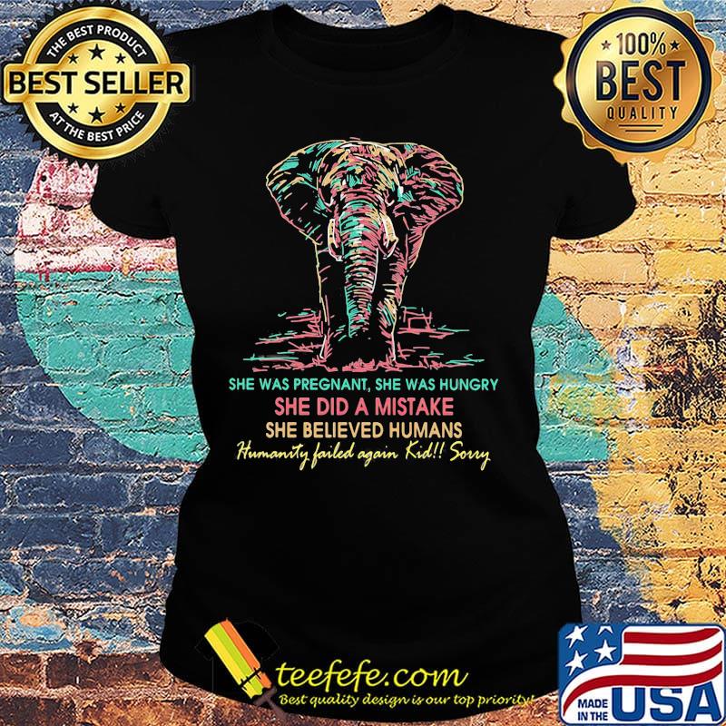 She was pregnant she was hungry she did a mistake she believed humans elephant s Ladies tee She was pregnant she was hungry she did a mistake she believed humans elephant s Ladies tee