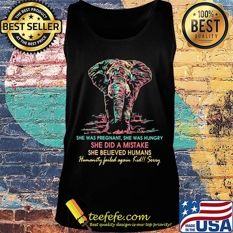 She was pregnant she was hungry she did a mistake she believed humans elephant s Tank top She was pregnant she was hungry she did a mistake she believed humans elephant s Tank top