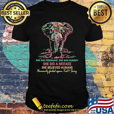 She was pregnant she was hungry she did a mistake she believed humans elephant shirt