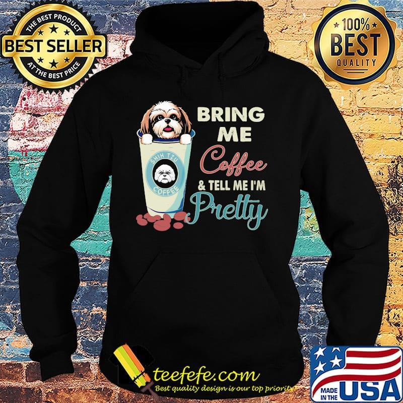 Shih tzu bring me coffee tell me I'm pretty s Hoodie Shih tzu bring me coffee tell me I'm pretty s Hoodie