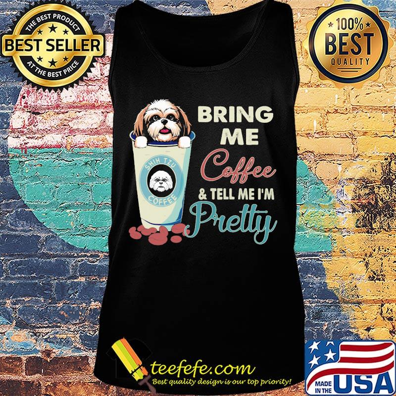 Shih tzu bring me coffee tell me I'm pretty s Tank top Shih tzu bring me coffee tell me I'm pretty s Tank top