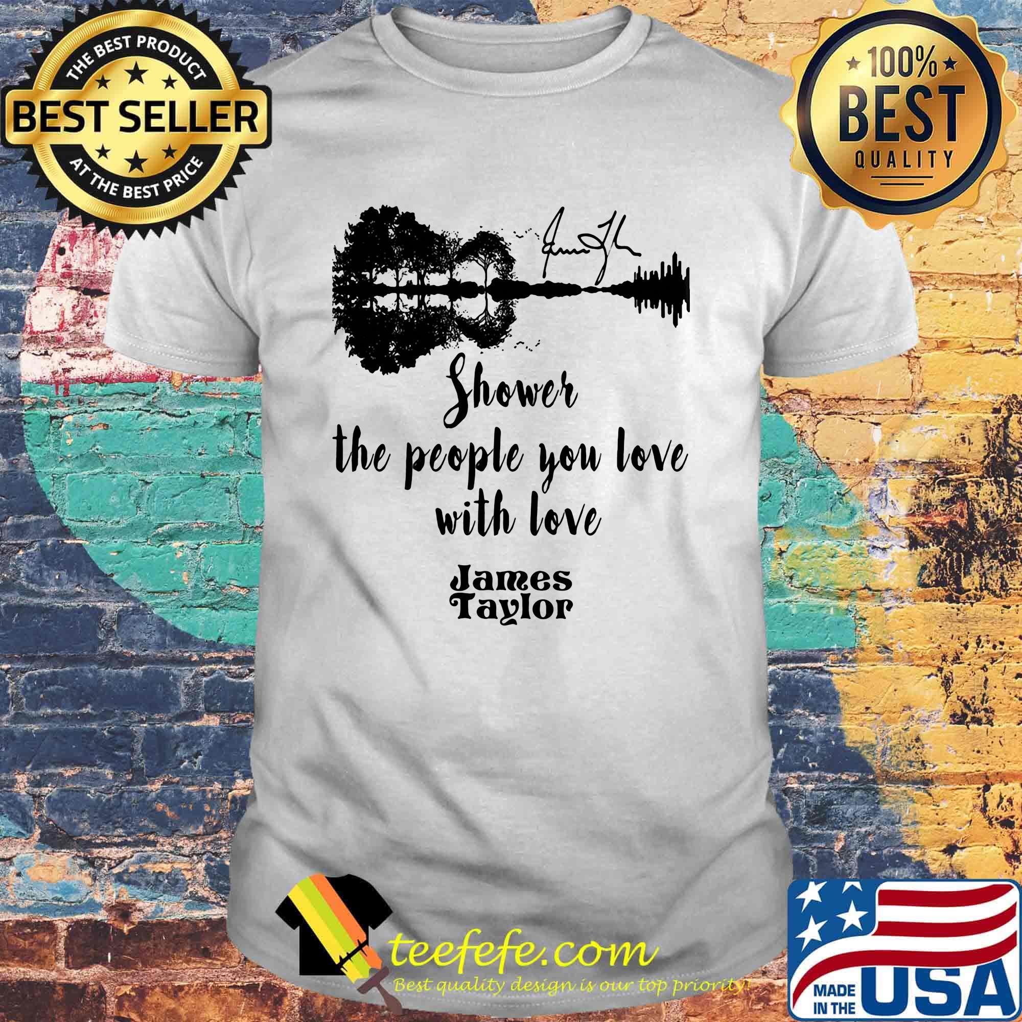 Shower the people you love with love james taylor signature shirt