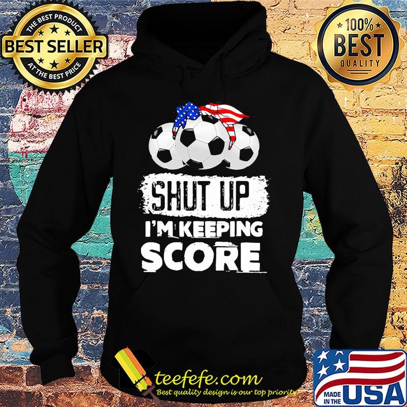 Shut up I'm keeping score American s Hoodie Shut up I'm keeping score American s Hoodie