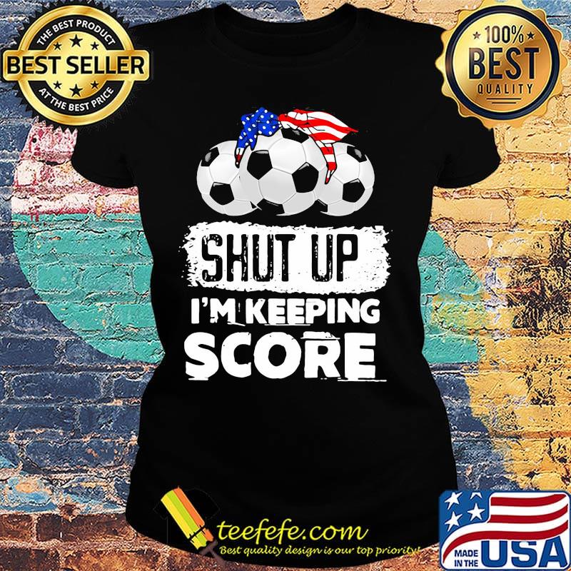 Shut up I'm keeping score American s Ladies tee Shut up I'm keeping score American s Ladies tee