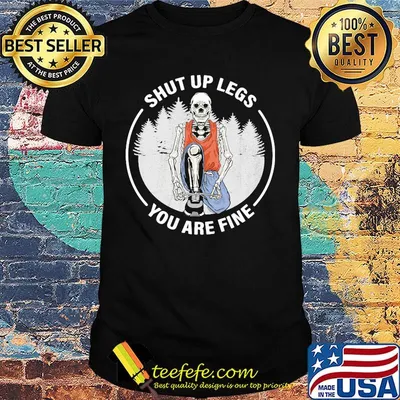 Shut Up Legs You Are Fine Skeleton Tree Shirt