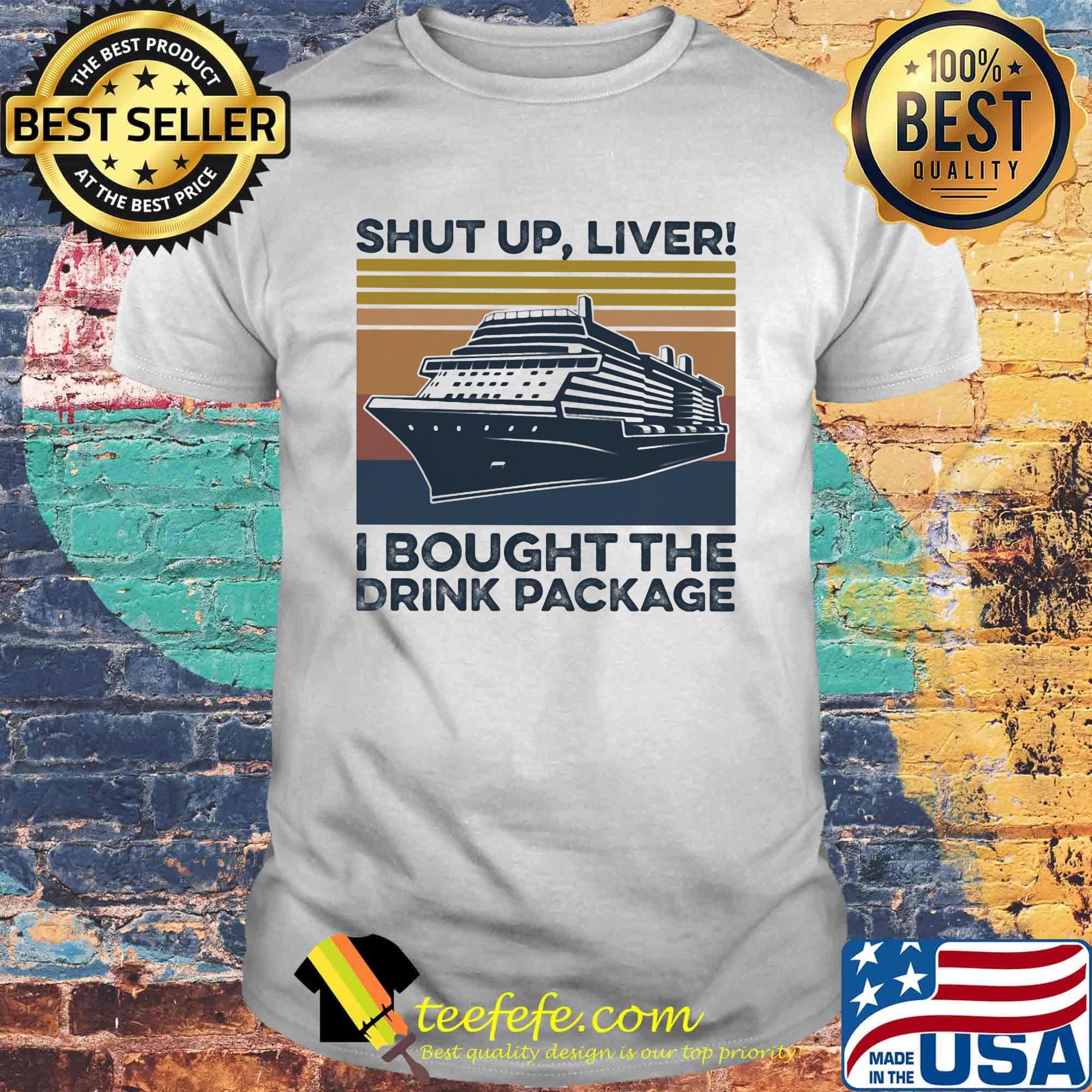 Shut up Liver I Broughe The Drink Packege Ship Vintage Retro Shirt