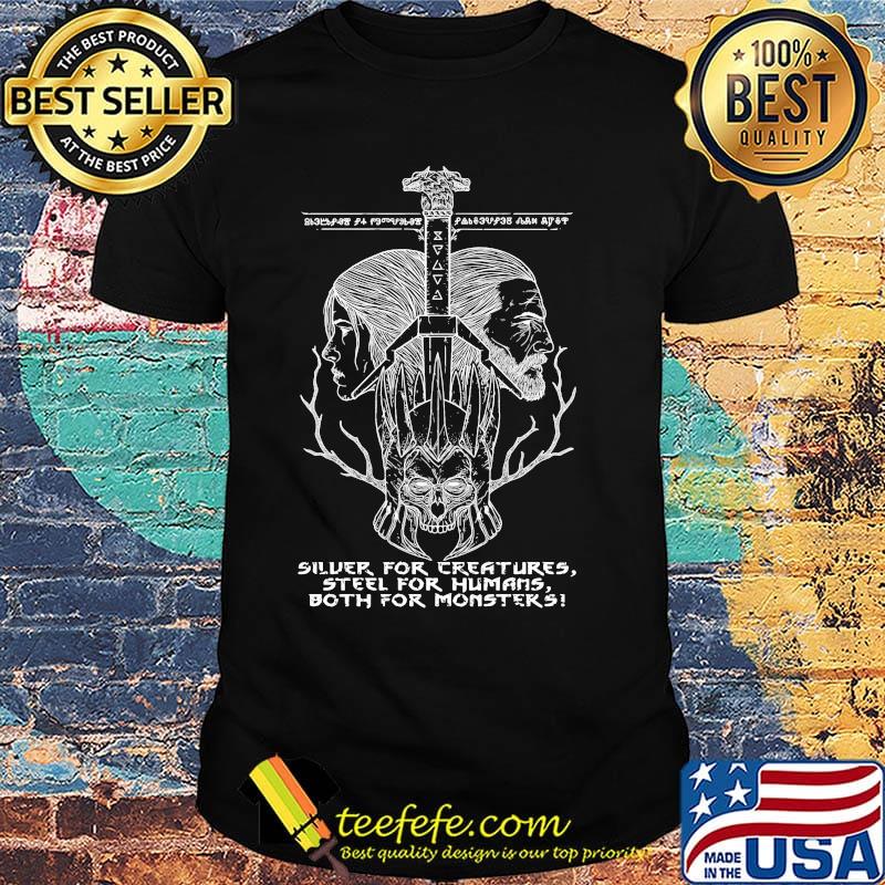 Silver for creatures steel for humans both for monsters shirt