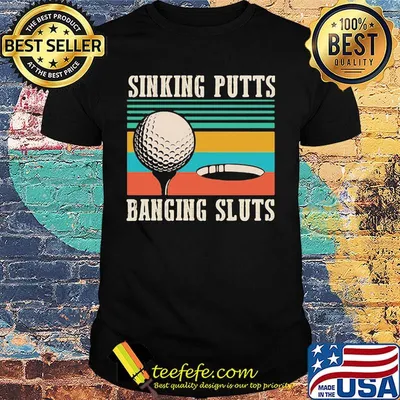 Sinking putts baging sluts golf vintage retro shirt