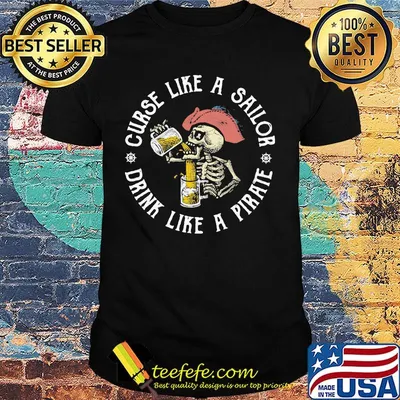 Skeleton curse like a sailor drink like a pirate shirt
