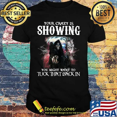 Skeleton death your crazy is showing you might want to tuck that back in shirt