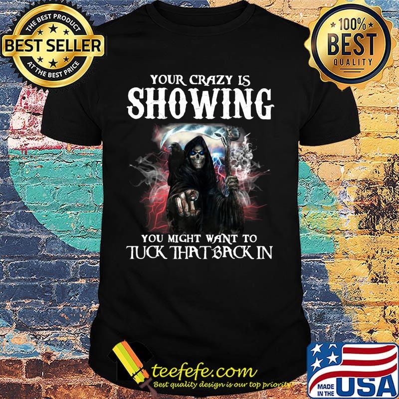 Skeleton death your crazy is showing you might want to tuck that back in shirt