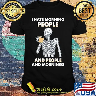 Skeleton drink I hate morning people and people and mornings shirt