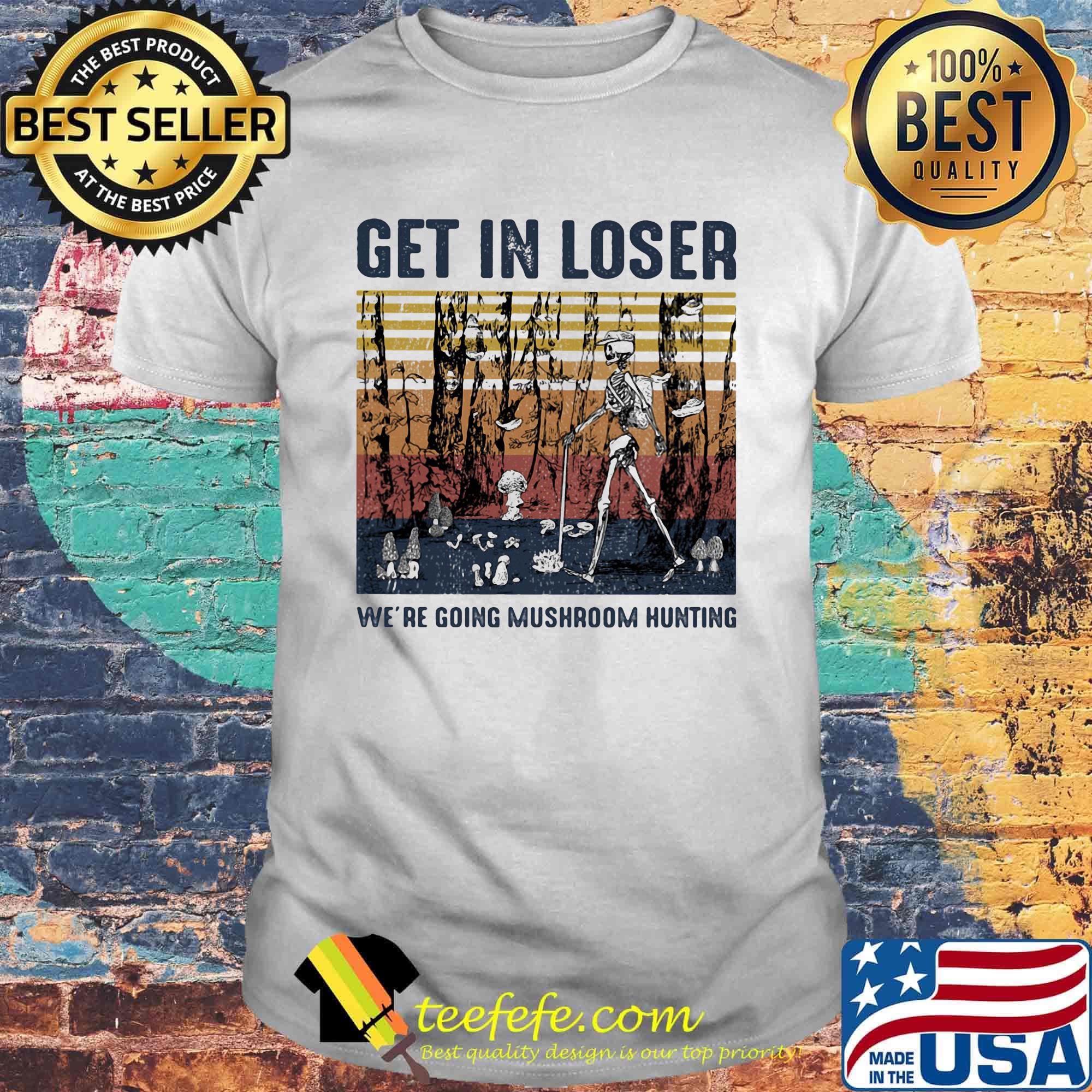 Skeleton get in loser we're going mushroom hunting vintage retro shirt Skeleton get in loser we're going mushroom hunting vintage retro shirt