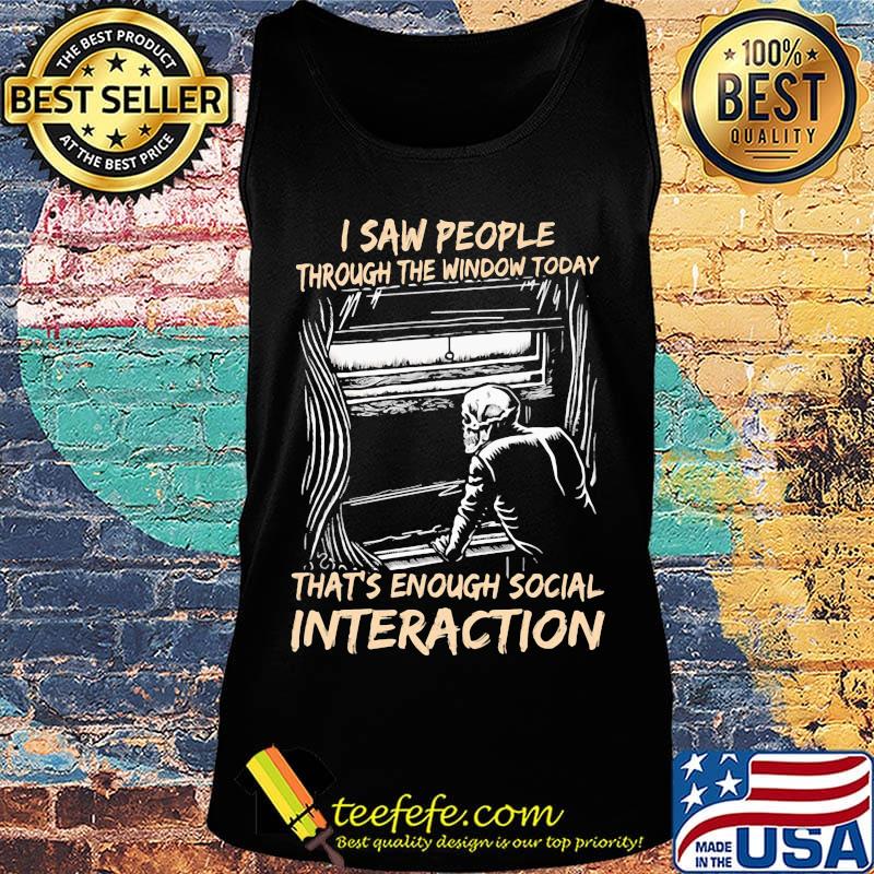 Skeleton i saw people through the window today that's enough social interaction s Tank top Skeleton i saw people through the window today that's enough social interaction s Tank top