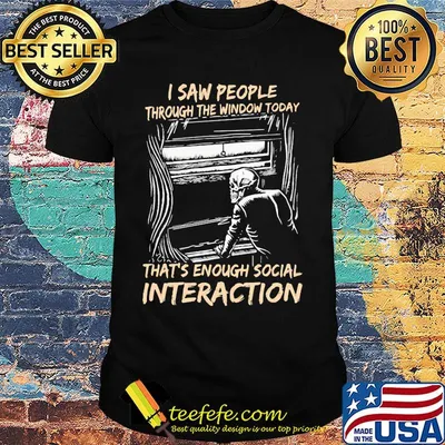 Skeleton i saw people through the window today that's enough social interaction shirt