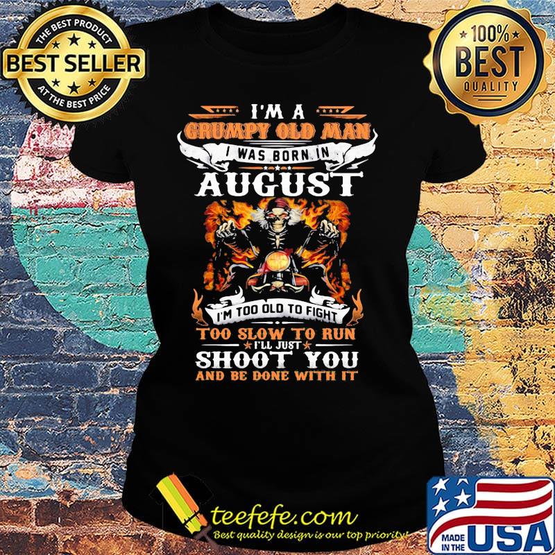 Skeleton motocross i'm a grumpy old man i was born in august i'm too old to fight to slow to run i'll just shoot you fire s Ladies tee Skeleton motocross i'm a grumpy old man i was born in august i'm too old to fight to slow to run i'll just shoot you fire s Ladies tee