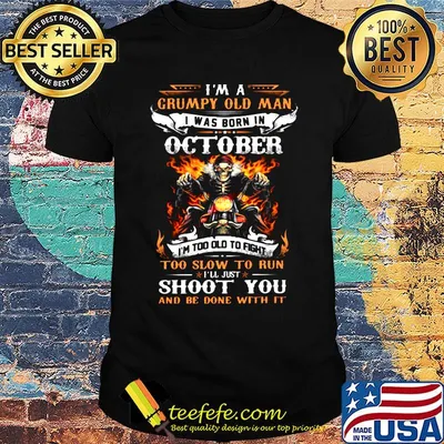Skeleton motocross i'm a grumpy old man i was born in october i'm too old to fight to slow to run i'll just shoot you fire shirt