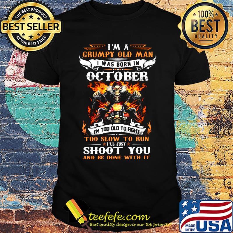Skeleton motocross i'm a grumpy old man i was born in october i'm too old to fight to slow to run i'll just shoot you fire shirt
