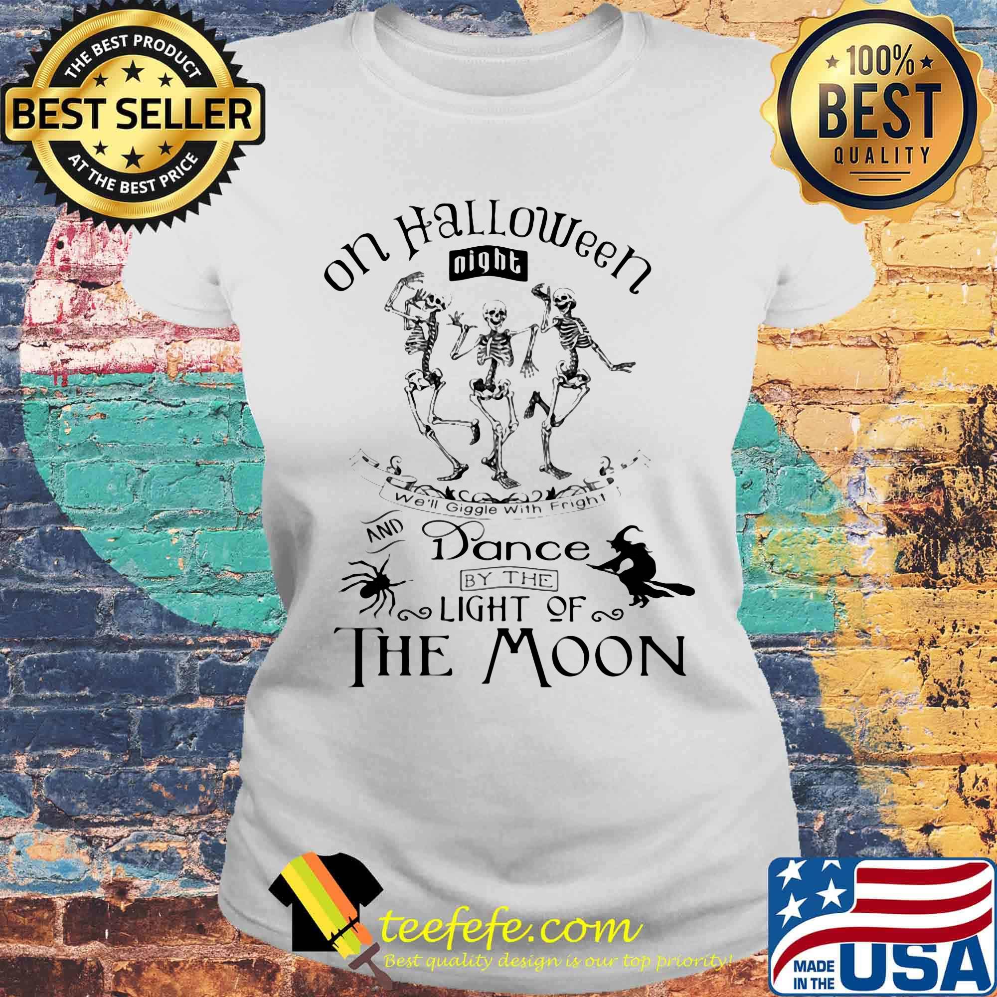 Skeleton on halloween night we'll giggie with fright and dance by the light of the moon s Laides tee Skeleton on halloween night we'll giggie with fright and dance by the light of the moon s Laides tee