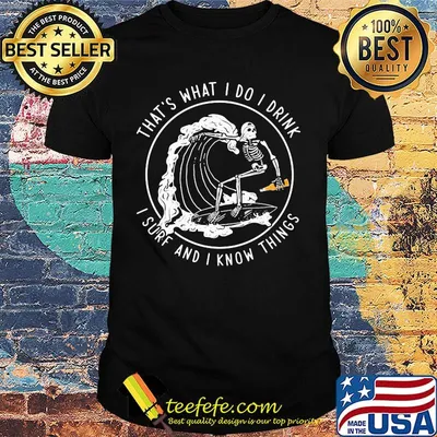 Skeleton surfing that's what I do I drink i hate people and i know things shirt