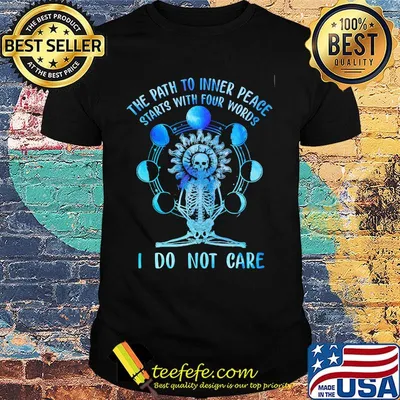 Skeleton the path to inner peace begins with four words I do not care shirt