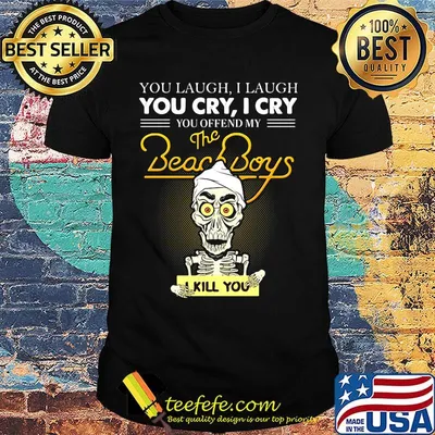 Skeleton you laugh i laugh you cry i cry you offend my beach boys i kill you shirt