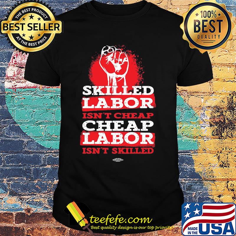 Skilled labor isn't cheap labor isn't skilled black lives matter shirt