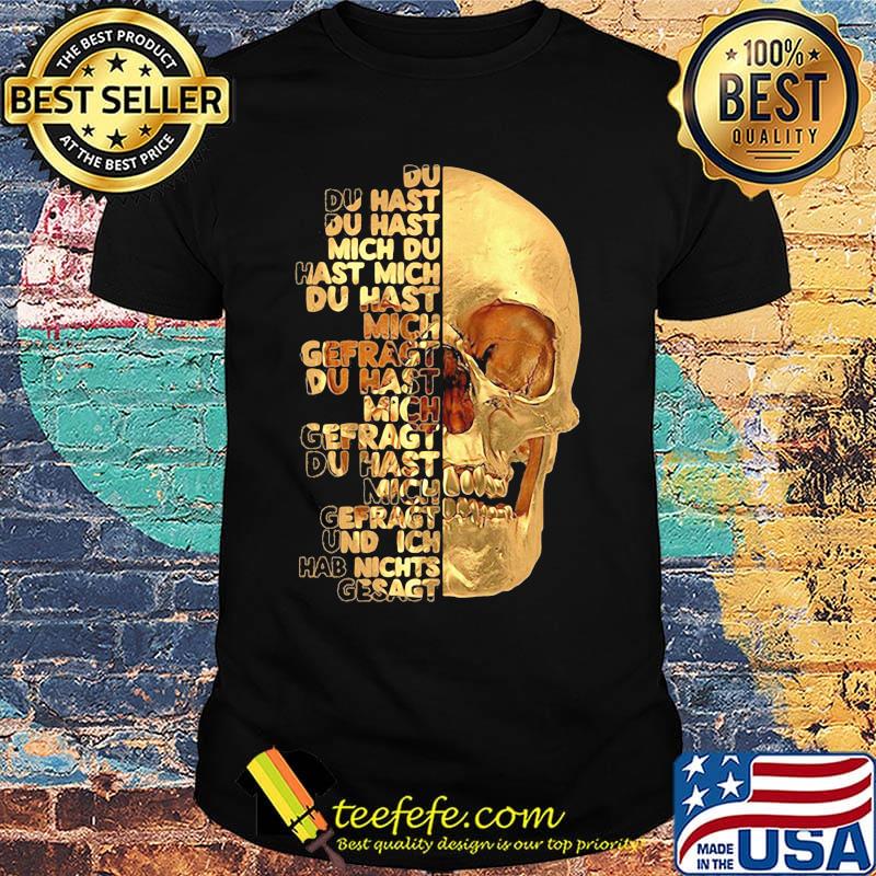 Skull du du hast du hast mich du hast mich du hast mich offragt du hast mich gefragt und ich hab nichts gesagt shirt