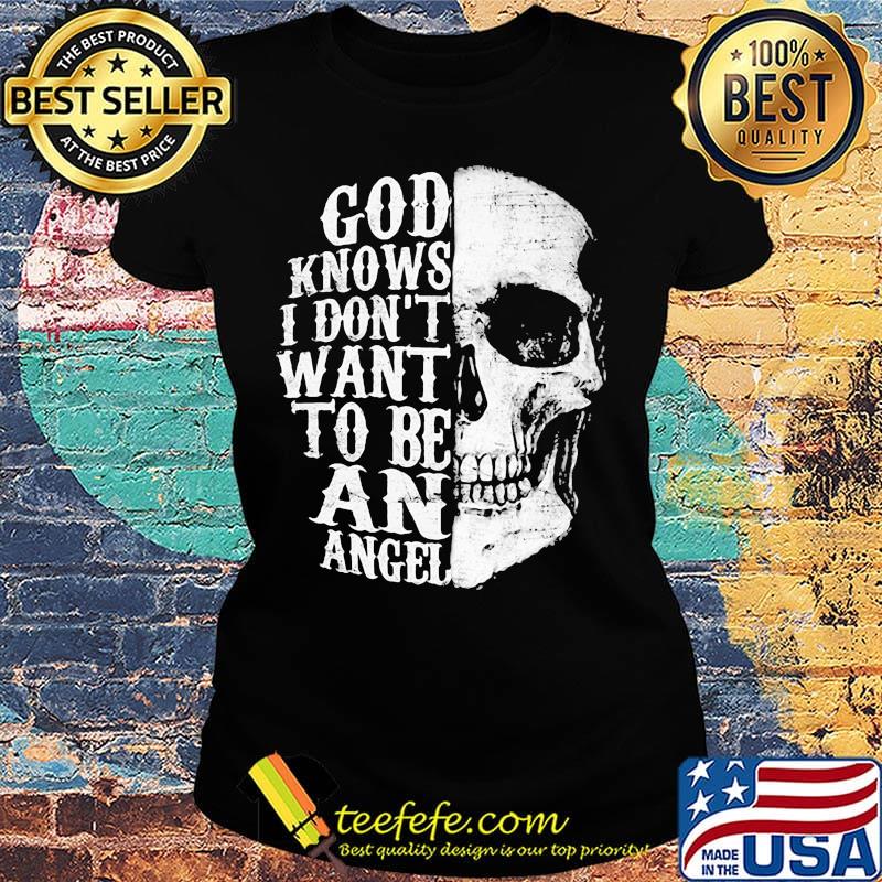 Skull god knows i don't want to be an angel s Ladies tee Skull god knows i don't want to be an angel s Ladies tee