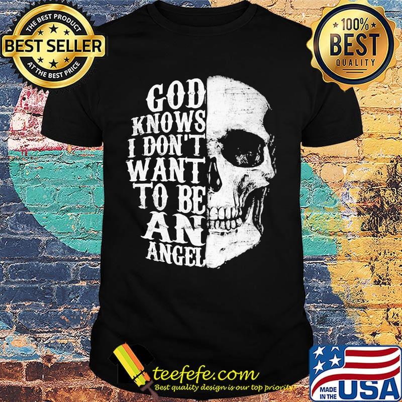 Skull god knows i don't want to be an angel shirt