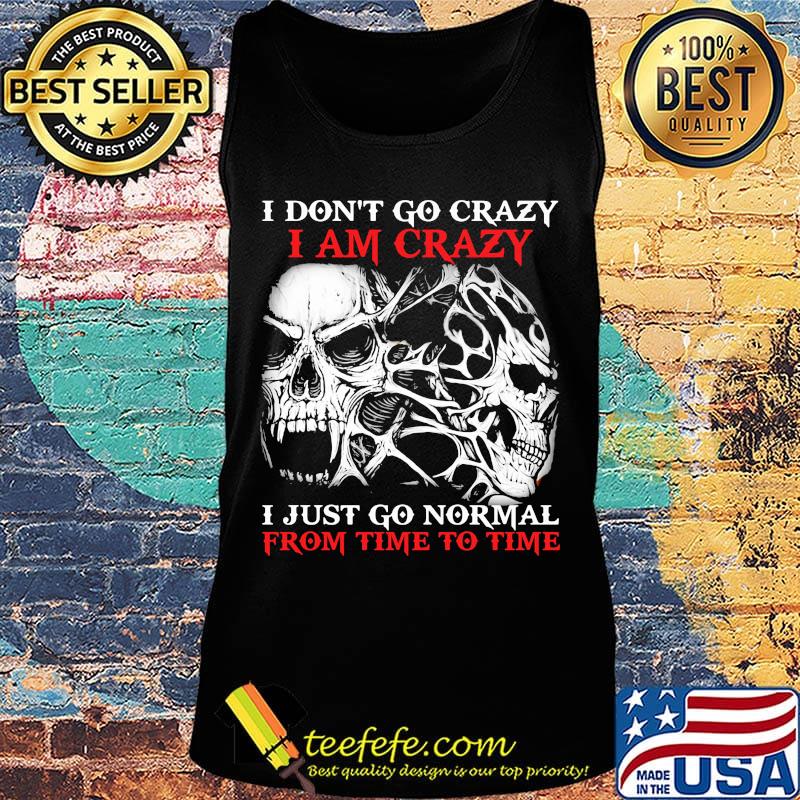 Skull I don't go crazy i am crazy i just go normal from time to time s Tank top Skull I don't go crazy i am crazy i just go normal from time to time s Tank top