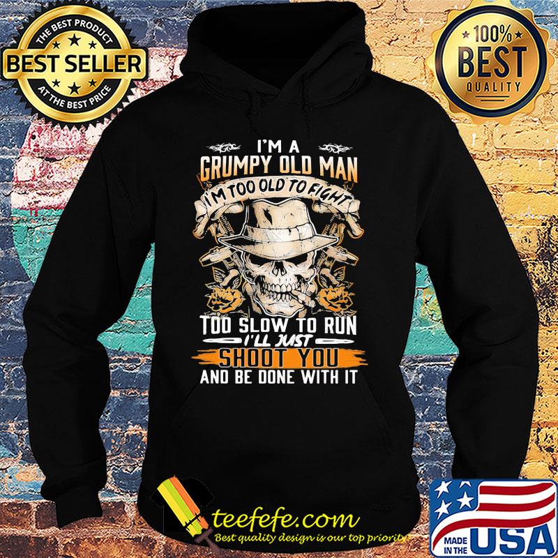 Skull i'm a grumpy old man i'm too old to fight too slow to run i'll just shoot you and be done with it s Hoodie Skull i'm a grumpy old man i'm too old to fight too slow to run i'll just shoot you and be done with it s Hoodie