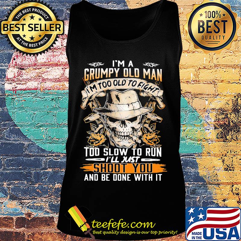 Skull i'm a grumpy old man i'm too old to fight too slow to run i'll just shoot you and be done with it s Tank top Skull i'm a grumpy old man i'm too old to fight too slow to run i'll just shoot you and be done with it s Tank top