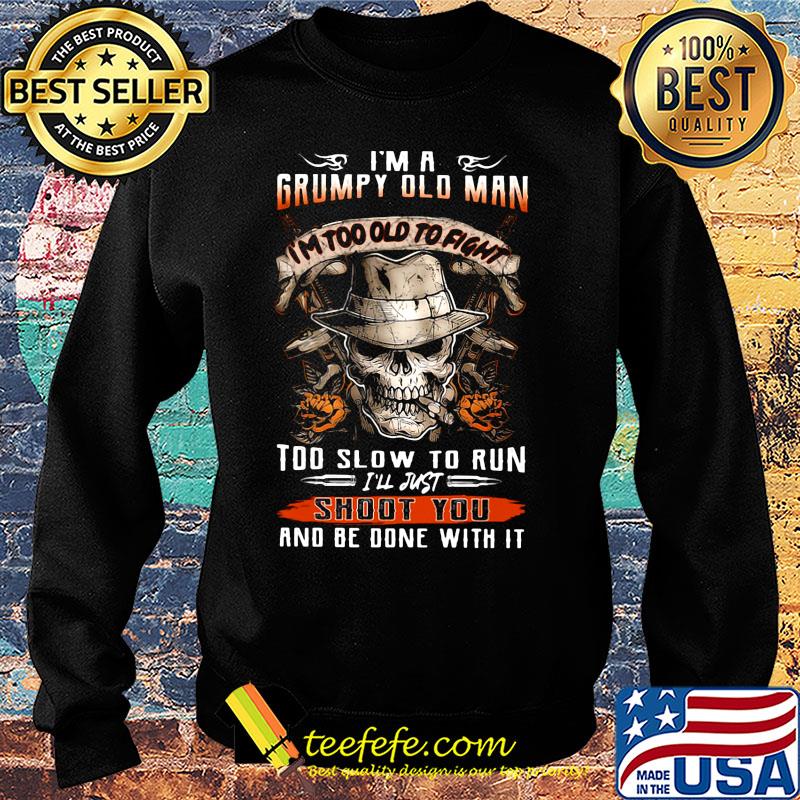 Skull smoking i'm a grumpy old man i'm too old to fight too slow to run i'll just shoot you and be done with it s Sweater Skull smoking i'm a grumpy old man i'm too old to fight too slow to run i'll just shoot you and be done with it s Sweater